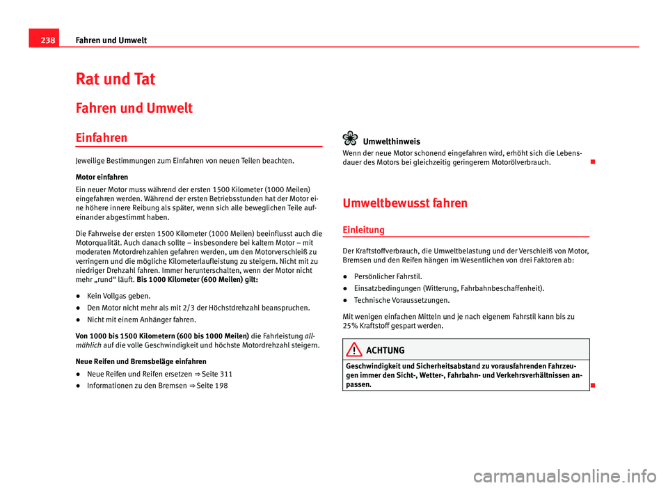 Seat Alhambra 2014  Betriebsanleitung (in German) 238Fahren und Umwelt
Rat und Tat
Fahren und Umwelt
Einfahren
Jeweilige Bestimmungen zum Einfahren von neuen Teilen beachten.
Motor einfahren
Ein neuer Motor muss während der ersten 1500 Kilometer (10
