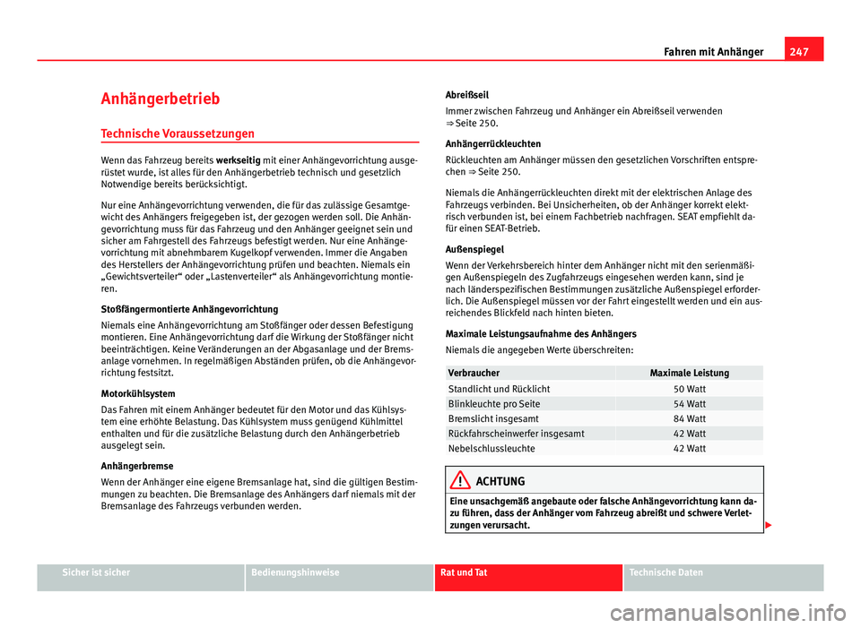 Seat Alhambra 2014 Betriebsanleitung (in German) 247
Fahren mit Anhänger
Anhängerbetrieb
Technische Voraussetzungen
Wenn das Fahrzeug bereits werkseitig mit einer Anhängevorrichtung ausge-
rüstet wurde, ist alles für den Anhängerbetrieb techn Seat Alhambra 2014 Betriebsanleitung (in German) 247
Fahren mit Anhänger
Anhängerbetrieb
Technische Voraussetzungen
Wenn das Fahrzeug bereits werkseitig mit einer Anhängevorrichtung ausge-
rüstet wurde, ist alles für den Anhängerbetrieb techn