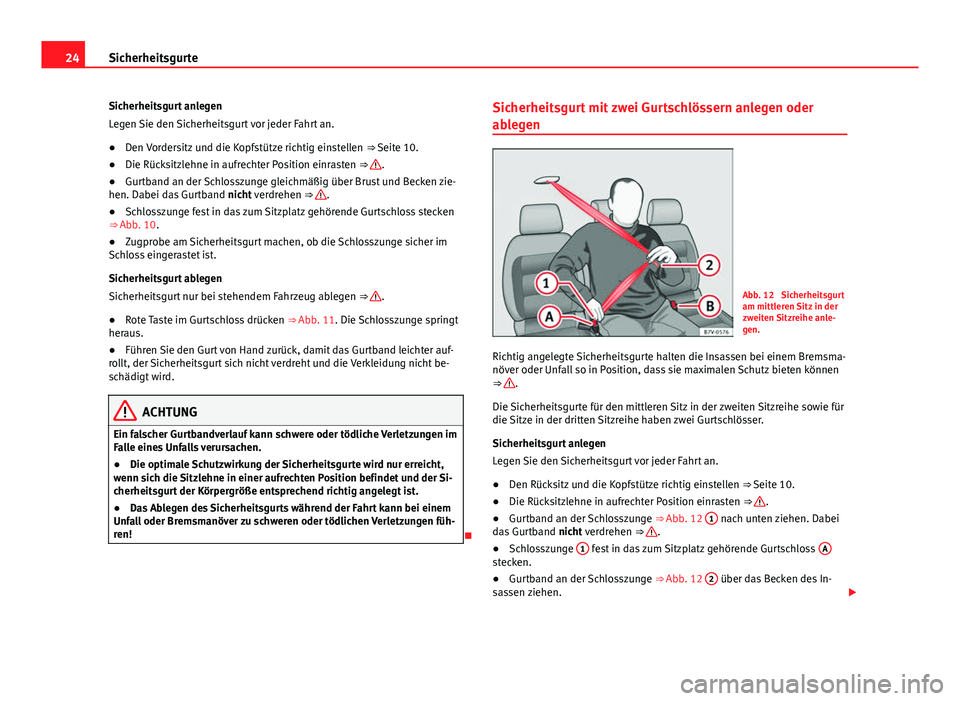 Seat Alhambra 2014  Betriebsanleitung (in German) 24Sicherheitsgurte
Sicherheitsgurt anlegen
Legen Sie den Sicherheitsgurt vor jeder Fahrt an.
● Den Vordersitz und die Kopfstütze richtig einstellen  ⇒ Seite 10.
● Die Rücksitzlehne in aufrec