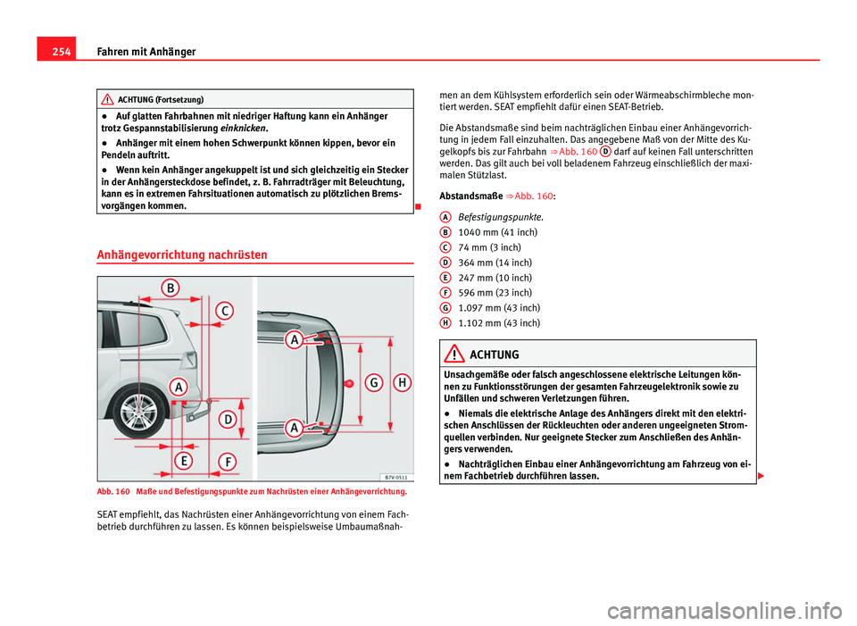 Seat Alhambra 2014 Betriebsanleitung (in German) 254Fahren mit Anhänger
ACHTUNG (Fortsetzung)
● Auf glatten Fahrbahnen mit niedriger Haftung kann ein Anhänger
trotz Gespannstabilisierung einknicken.
● Anhänger mit einem hohen Schwerpunkt kö Seat Alhambra 2014 Betriebsanleitung (in German) 254Fahren mit Anhänger
ACHTUNG (Fortsetzung)
● Auf glatten Fahrbahnen mit niedriger Haftung kann ein Anhänger
trotz Gespannstabilisierung einknicken.
● Anhänger mit einem hohen Schwerpunkt kö