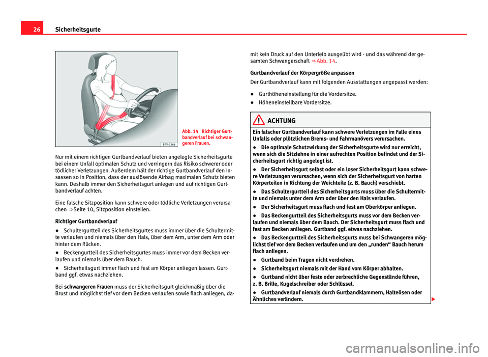 Seat Alhambra 2014  Betriebsanleitung (in German) 26Sicherheitsgurte
Abb. 14  Richtiger Gurt-
bandverlauf bei schwan-
geren Frauen.
Nur mit einem richtigen Gurtbandverlauf bieten angelegte Sicherheitsgurte
bei einem Unfall optimalen Schutz und verrin