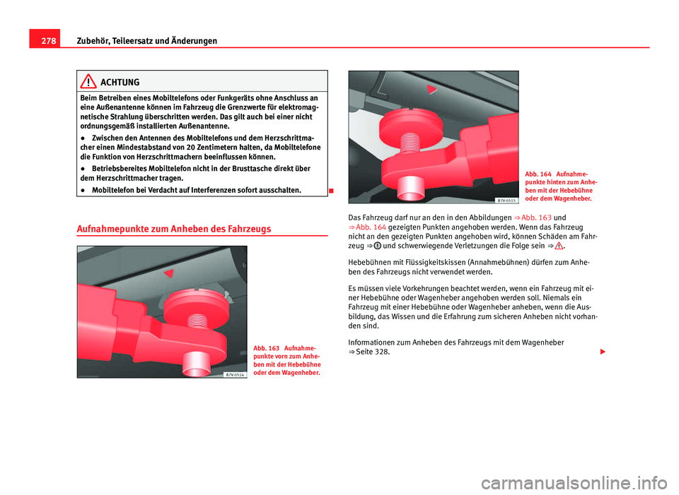 Seat Alhambra 2014  Betriebsanleitung (in German) 278Zubehör, Teileersatz und Änderungen
ACHTUNG
Beim Betreiben eines Mobiltelefons oder Funkgeräts ohne Anschluss an
eine Außenantenne können im Fahrzeug die Grenzwerte für elektromag-
netische S