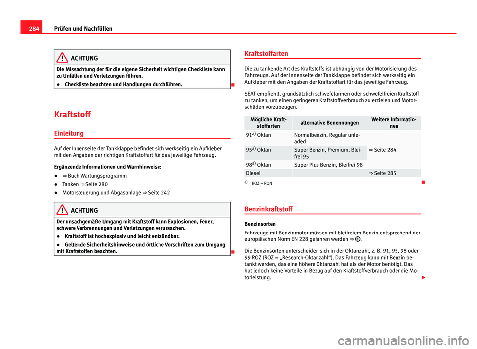 Seat Alhambra 2014  Betriebsanleitung (in German) 284Prüfen und Nachfüllen
ACHTUNG
Die Missachtung der für die eigene Sicherheit wichtigen Checkliste kann
zu Unfällen und Verletzungen führen.
● Checkliste beachten und Handlungen durchführen.

