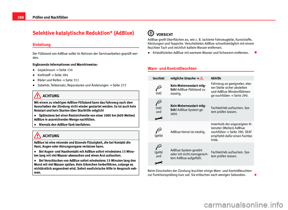 Seat Alhambra 2014  Betriebsanleitung (in German) 288Prüfen und Nachfüllen
Selektive katalytische Reduktion* (AdBlue)
Einleitung
Der Füllstand von AdBlue sollte im Rahmen der Servicearbeiten geprüft wer-
den.
Ergänzende Informationen und Warnhin