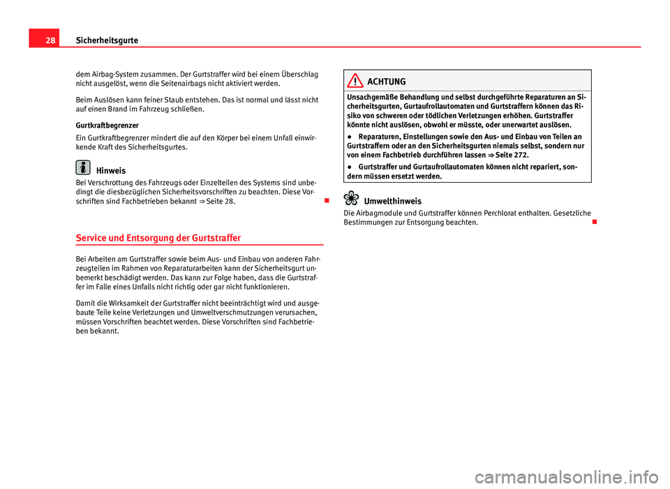 Seat Alhambra 2014  Betriebsanleitung (in German) 28Sicherheitsgurte
dem Airbag-System zusammen. Der Gurtstraffer wird bei einem Überschlag
nicht ausgelöst, wenn die Seitenairbags nicht aktiviert werden.
Beim Auslösen kann feiner Staub entstehen. 