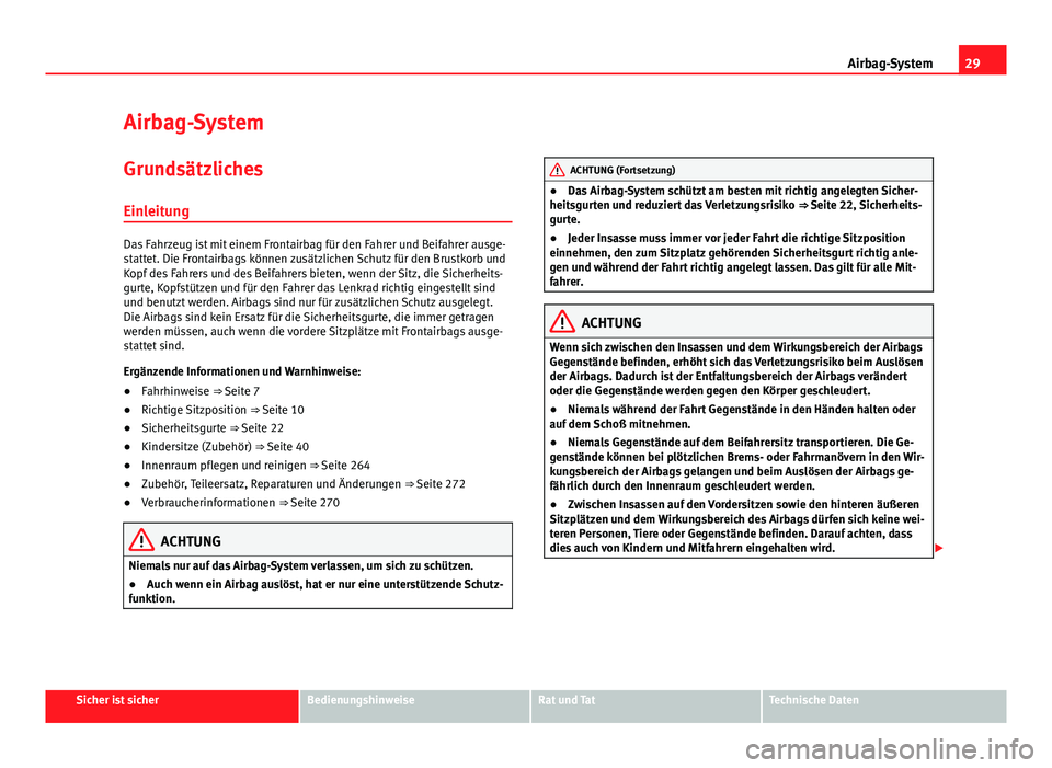 Seat Alhambra 2014  Betriebsanleitung (in German) 29
Airbag-System
Airbag-System
Grundsätzliches
Einleitung
Das Fahrzeug ist mit einem Frontairbag für den Fahrer und Beifahrer ausge-
stattet. Die Frontairbags können zusätzlichen Schutz für den B
