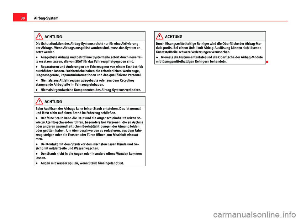 Seat Alhambra 2014  Betriebsanleitung (in German) 30Airbag-System
ACHTUNG
Die Schutzfunktion des Airbag-Systems reicht nur für eine Aktivierung
der Airbags. Wenn Airbags ausgelöst worden sind, muss das System er-
setzt werden.
● Ausgelöste Airba
