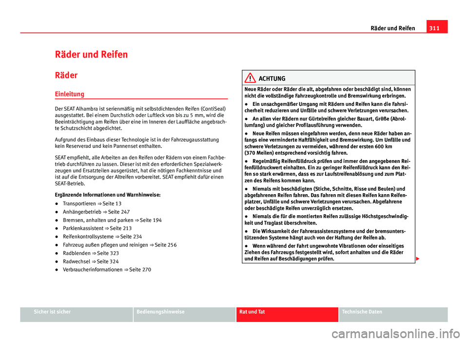 Seat Alhambra 2014 Betriebsanleitung (in German) 311
Räder und Reifen
Räder und Reifen
Räder
Einleitung
Der SEAT Alhambra ist serienmäßig mit selbstdichtenden Reifen (ContiSeal)
ausgestattet. Bei einem Durchstich oder Luftleck von bis zu 5 mm, Seat Alhambra 2014 Betriebsanleitung (in German) 311
Räder und Reifen
Räder und Reifen
Räder
Einleitung
Der SEAT Alhambra ist serienmäßig mit selbstdichtenden Reifen (ContiSeal)
ausgestattet. Bei einem Durchstich oder Luftleck von bis zu 5 mm,
