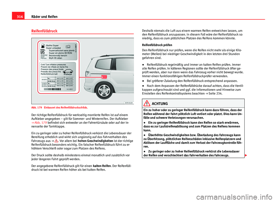 Seat Alhambra 2014 Betriebsanleitung (in German) 316Räder und Reifen
Reifenfülldruck
Abb. 179 Einbauort des Reifenfülldruckschilds.
Der richtige Reifenfülldruck für werkseitig montierte Reifen ist auf einem
Aufkleber angegeben – gilt für So Seat Alhambra 2014 Betriebsanleitung (in German) 316Räder und Reifen
Reifenfülldruck
Abb. 179 Einbauort des Reifenfülldruckschilds.
Der richtige Reifenfülldruck für werkseitig montierte Reifen ist auf einem
Aufkleber angegeben – gilt für So