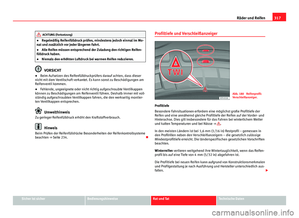 Seat Alhambra 2014 Betriebsanleitung (in German) 317
Räder und Reifen
ACHTUNG (Fortsetzung)
● Regelmäßig Reifenfülldruck prüfen, mindestens jedoch einmal im Mo-
nat und zusätzlich vor jeder längeren Fahrt.
● Alle Reifen müssen entspreche Seat Alhambra 2014 Betriebsanleitung (in German) 317
Räder und Reifen
ACHTUNG (Fortsetzung)
● Regelmäßig Reifenfülldruck prüfen, mindestens jedoch einmal im Mo-
nat und zusätzlich vor jeder längeren Fahrt.
● Alle Reifen müssen entspreche