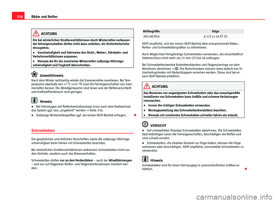 Seat Alhambra 2014 Betriebsanleitung (in German) 320Räder und Reifen
ACHTUNG
Die bei winterlichen Straßenverhältnissen durch Winterreifen verbesser-
ten Fahreigenschaften dürfen nicht dazu verleiten, ein Sicherheitsrisiko
einzugehen.
● Geschwi Seat Alhambra 2014 Betriebsanleitung (in German) 320Räder und Reifen
ACHTUNG
Die bei winterlichen Straßenverhältnissen durch Winterreifen verbesser-
ten Fahreigenschaften dürfen nicht dazu verleiten, ein Sicherheitsrisiko
einzugehen.
● Geschwi