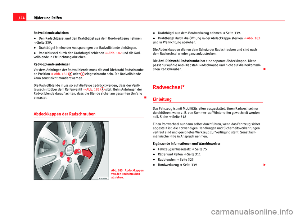 Seat Alhambra 2014 Betriebsanleitung (in German) 324Räder und Reifen
Radvollblende abziehen
● Den Radschlüssel und den Drahtbügel aus dem Bordwerkzeug nehmen
⇒ Seite 339.
● Drahtbügel in eine der Aussparungen der Radvollblende einhänge Seat Alhambra 2014 Betriebsanleitung (in German) 324Räder und Reifen
Radvollblende abziehen
● Den Radschlüssel und den Drahtbügel aus dem Bordwerkzeug nehmen
⇒ Seite 339.
● Drahtbügel in eine der Aussparungen der Radvollblende einhänge