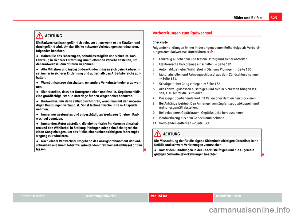 Seat Alhambra 2014 Betriebsanleitung (in German) 325
Räder und Reifen
ACHTUNG
Ein Radwechsel kann gefährlich sein, vor allem wenn er am Straßenrand
durchgeführt wird. Um das Risiko schwerer Verletzungen zu reduzieren,
folgendes beachten:
● Hal Seat Alhambra 2014 Betriebsanleitung (in German) 325
Räder und Reifen
ACHTUNG
Ein Radwechsel kann gefährlich sein, vor allem wenn er am Straßenrand
durchgeführt wird. Um das Risiko schwerer Verletzungen zu reduzieren,
folgendes beachten:
● Hal