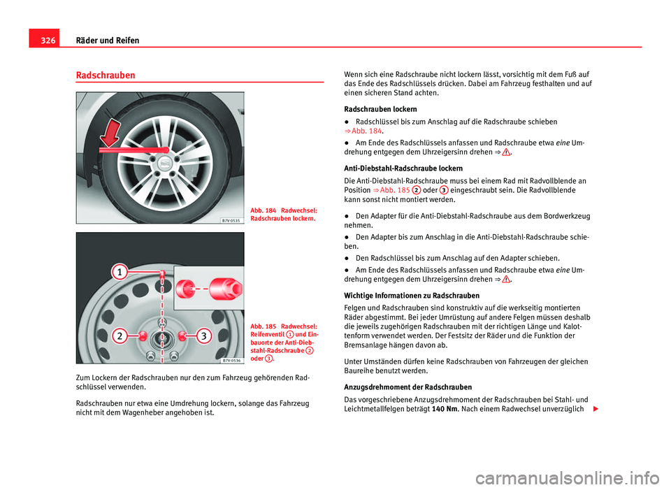 Seat Alhambra 2014 Betriebsanleitung (in German) 326Räder und Reifen
Radschrauben
Abb. 184 Radwechsel:
Radschrauben lockern.
Abb. 185 Radwechsel:
Reifenventil 1 und Ein-
bauorte der Anti-Dieb-
stahl-Radschraube 2
oder 3.
Zum Lockern der Radschr Seat Alhambra 2014 Betriebsanleitung (in German) 326Räder und Reifen
Radschrauben
Abb. 184 Radwechsel:
Radschrauben lockern.
Abb. 185 Radwechsel:
Reifenventil 1 und Ein-
bauorte der Anti-Dieb-
stahl-Radschraube 2
oder 3.
Zum Lockern der Radschr
