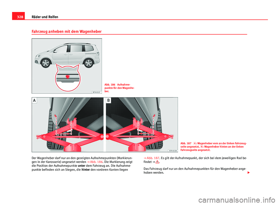 Seat Alhambra 2014 Betriebsanleitung (in German) 328Räder und Reifen
Fahrzeug anheben mit dem Wagenheber
Abb. 186 Aufnahme-
punkte für den Wagenhe-
ber.
Abb. 187 : Wagenheber vorn an der linken Fahrzeug-
seite angesetzt, : Wagenheber hinten Seat Alhambra 2014 Betriebsanleitung (in German) 328Räder und Reifen
Fahrzeug anheben mit dem Wagenheber
Abb. 186 Aufnahme-
punkte für den Wagenhe-
ber.
Abb. 187 : Wagenheber vorn an der linken Fahrzeug-
seite angesetzt, : Wagenheber hinten