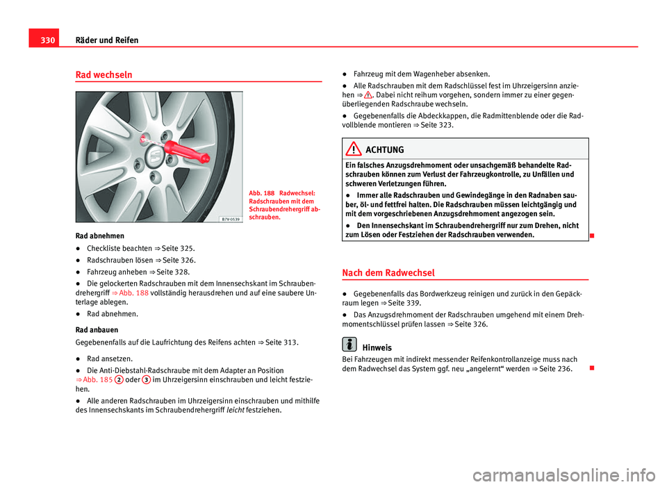 Seat Alhambra 2014 Betriebsanleitung (in German) 330Räder und Reifen
Rad wechseln
Abb. 188 Radwechsel:
Radschrauben mit dem
Schraubendrehergriff ab-
schrauben.
Rad abnehmen
● Checkliste beachten
⇒ Seite 325.
● Radschrauben lösen
⇒ S Seat Alhambra 2014 Betriebsanleitung (in German) 330Räder und Reifen
Rad wechseln
Abb. 188 Radwechsel:
Radschrauben mit dem
Schraubendrehergriff ab-
schrauben.
Rad abnehmen
● Checkliste beachten
⇒ Seite 325.
● Radschrauben lösen
⇒ S