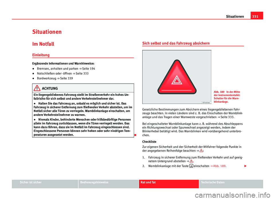 Seat Alhambra 2014 Betriebsanleitung (in German) 331
Situationen
Situationen Im Notfall
Einleitung
Ergänzende Informationen und Warnhinweise:
● Bremsen, anhalten und parken ⇒ Seite 194
● Notschließen oder -öffnen ⇒ Seite 333
● Bordw Seat Alhambra 2014 Betriebsanleitung (in German) 331
Situationen
Situationen Im Notfall
Einleitung
Ergänzende Informationen und Warnhinweise:
● Bremsen, anhalten und parken ⇒ Seite 194
● Notschließen oder -öffnen ⇒ Seite 333
● Bordw