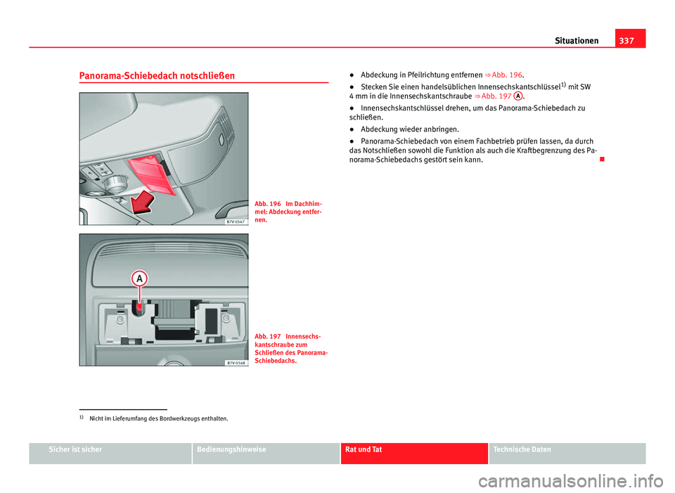 Seat Alhambra 2014 Betriebsanleitung (in German) 337
Situationen
Panorama-Schiebedach notschließen
Abb. 196 Im Dachhim-
mel: Abdeckung entfer-
nen.
Abb. 197 Innensechs-
kantschraube zum
Schließen des Panorama-
Schiebedachs. ●
Abdeckung in Pfei Seat Alhambra 2014 Betriebsanleitung (in German) 337
Situationen
Panorama-Schiebedach notschließen
Abb. 196 Im Dachhim-
mel: Abdeckung entfer-
nen.
Abb. 197 Innensechs-
kantschraube zum
Schließen des Panorama-
Schiebedachs. ●
Abdeckung in Pfei