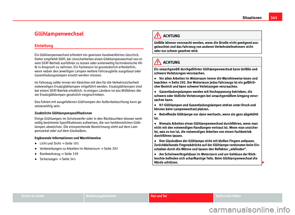 Seat Alhambra 2014 Betriebsanleitung (in German) 345
Situationen
Glühlampenwechsel Einleitung
Ein Glühlampenwechsel erfordert ein gewisses handwerkliches Geschick.
Daher empfiehlt SEAT, bei Unsicherheiten einen Glühlampenwechsel von ei-
nem SEAT- Seat Alhambra 2014 Betriebsanleitung (in German) 345
Situationen
Glühlampenwechsel Einleitung
Ein Glühlampenwechsel erfordert ein gewisses handwerkliches Geschick.
Daher empfiehlt SEAT, bei Unsicherheiten einen Glühlampenwechsel von ei-
nem SEAT-