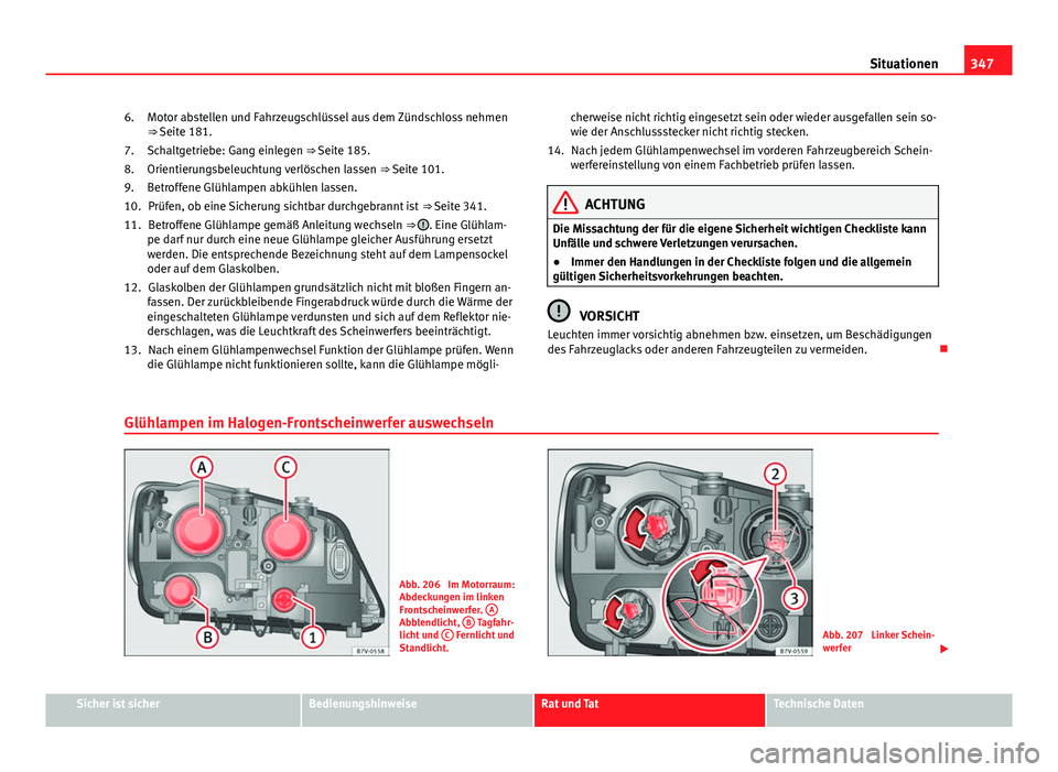 Seat Alhambra 2014 Betriebsanleitung (in German) 347
Situationen
Motor abstellen und Fahrzeugschlüssel aus dem Zündschloss nehmen
⇒ Seite 181.
Schaltgetriebe: Gang einlegen ⇒ Seite 185.
Orientierungsbeleuchtung verlöschen lassen ⇒ Se Seat Alhambra 2014 Betriebsanleitung (in German) 347
Situationen
Motor abstellen und Fahrzeugschlüssel aus dem Zündschloss nehmen
⇒ Seite 181.
Schaltgetriebe: Gang einlegen ⇒ Seite 185.
Orientierungsbeleuchtung verlöschen lassen ⇒ Se