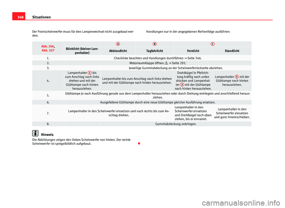 Seat Alhambra 2014 Betriebsanleitung (in German) 348Situationen
Der Frontscheinwerfer muss für den Lampenwechsel nicht ausgebaut wer-
den. Handlungen nur in der angegebenen Reihenfolge ausführen:
Abb. 206,
Abb. 207 ABCBlinklicht (kleiner Lam- penh Seat Alhambra 2014 Betriebsanleitung (in German) 348Situationen
Der Frontscheinwerfer muss für den Lampenwechsel nicht ausgebaut wer-
den. Handlungen nur in der angegebenen Reihenfolge ausführen:
Abb. 206,
Abb. 207 ABCBlinklicht (kleiner Lam- penh