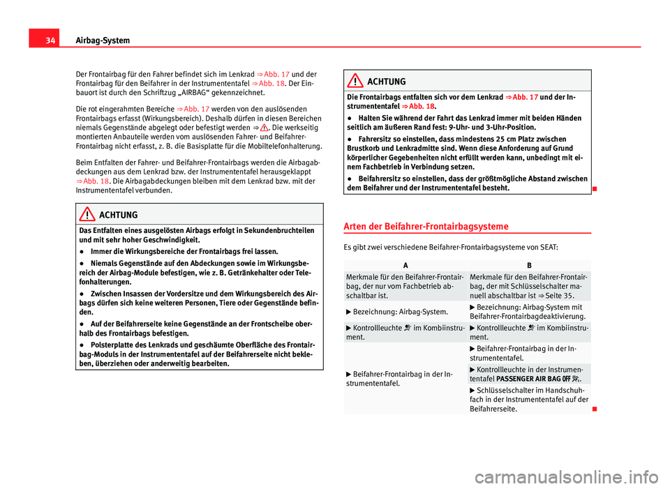 Seat Alhambra 2014  Betriebsanleitung (in German) 34Airbag-System
Der Frontairbag für den Fahrer befindet sich im Lenkrad  ⇒ Abb. 17 und der
Frontairbag für den Beifahrer in der Instrumententafel  ⇒ Abb. 18. Der Ein-
bauort ist durch den Sc