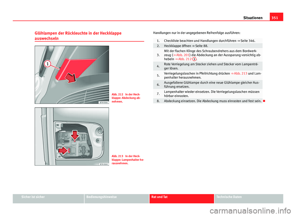 Seat Alhambra 2014 Betriebsanleitung (in German) 351
Situationen
Glühlampen der Rückleuchte in der Heckklappe
auswechseln
Abb. 212 In der Heck-
klappe: Abdeckung ab-
nehmen.
Abb. 213 In der Heck-
klappe: Lampenhalter he-
rausnehmen. Handlungen n Seat Alhambra 2014 Betriebsanleitung (in German) 351
Situationen
Glühlampen der Rückleuchte in der Heckklappe
auswechseln
Abb. 212 In der Heck-
klappe: Abdeckung ab-
nehmen.
Abb. 213 In der Heck-
klappe: Lampenhalter he-
rausnehmen. Handlungen n