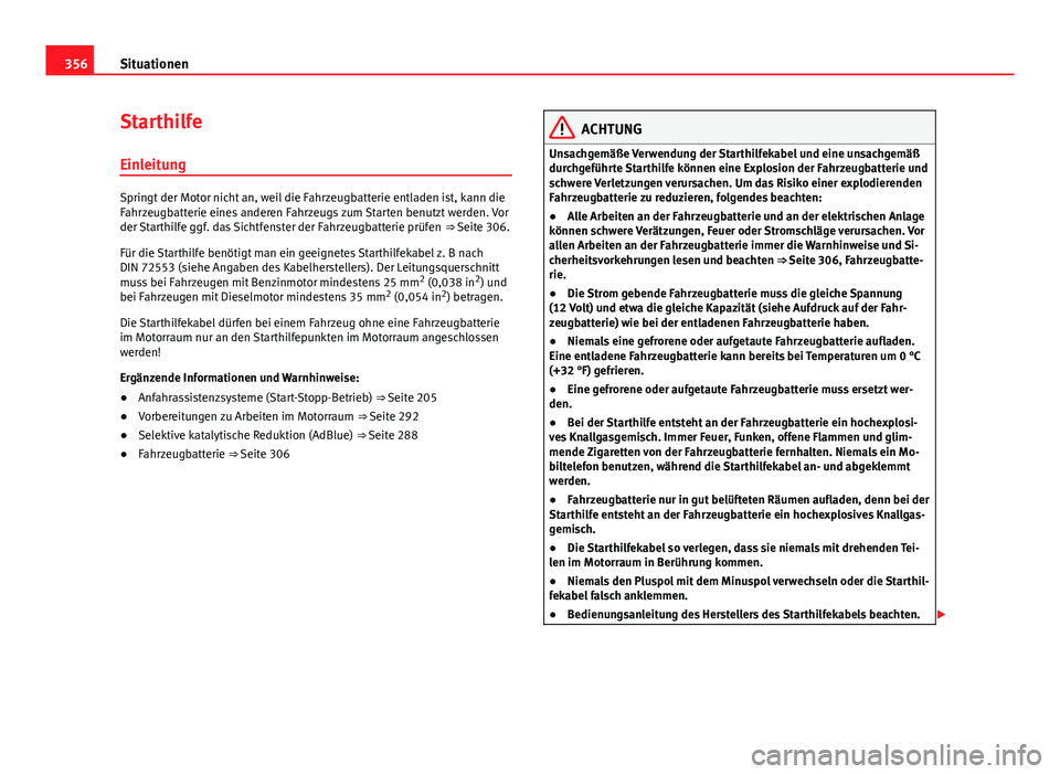 Seat Alhambra 2014 Betriebsanleitung (in German) 356Situationen
Starthilfe
Einleitung
Springt der Motor nicht an, weil die Fahrzeugbatterie entladen ist, kann die
Fahrzeugbatterie eines anderen Fahrzeugs zum Starten benutzt werden. Vor
der Starthilf Seat Alhambra 2014 Betriebsanleitung (in German) 356Situationen
Starthilfe
Einleitung
Springt der Motor nicht an, weil die Fahrzeugbatterie entladen ist, kann die
Fahrzeugbatterie eines anderen Fahrzeugs zum Starten benutzt werden. Vor
der Starthilf