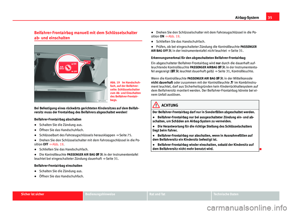 Seat Alhambra 2014  Betriebsanleitung (in German) 35
Airbag-System
Beifahrer-Frontairbag manuell mit dem Schlüsselschalter
ab- und einschalten
Abb. 19  Im Handschuh-
fach, auf der Beifahrer-
seite: Schlüsselschalter
zum Ab- und Einschalten
des Beif