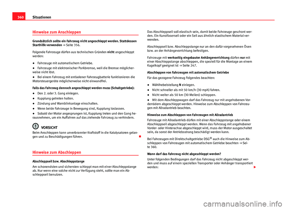 Seat Alhambra 2014 Betriebsanleitung (in German) 360Situationen
Hinweise zum Anschleppen
Grundsätzlich sollte ein Fahrzeug nicht angeschleppt werden. Stattdessen
Starthilfe verwenden ⇒ Seite 356.
Folgende Fahrzeuge dürfen aus technischen Grü Seat Alhambra 2014 Betriebsanleitung (in German) 360Situationen
Hinweise zum Anschleppen
Grundsätzlich sollte ein Fahrzeug nicht angeschleppt werden. Stattdessen
Starthilfe verwenden ⇒ Seite 356.
Folgende Fahrzeuge dürfen aus technischen Grü
