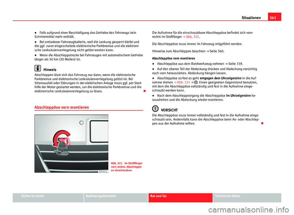 Seat Alhambra 2014 Betriebsanleitung (in German) 361
Situationen
● Falls aufgrund einer Beschädigung das Getriebe des Fahrzeugs kein
Schmiermittel mehr enthält.
● Bei entladener Fahrzeugbatterie, weil die Lenkung gesperrt bleibt und
die ggf. z Seat Alhambra 2014 Betriebsanleitung (in German) 361
Situationen
● Falls aufgrund einer Beschädigung das Getriebe des Fahrzeugs kein
Schmiermittel mehr enthält.
● Bei entladener Fahrzeugbatterie, weil die Lenkung gesperrt bleibt und
die ggf. z