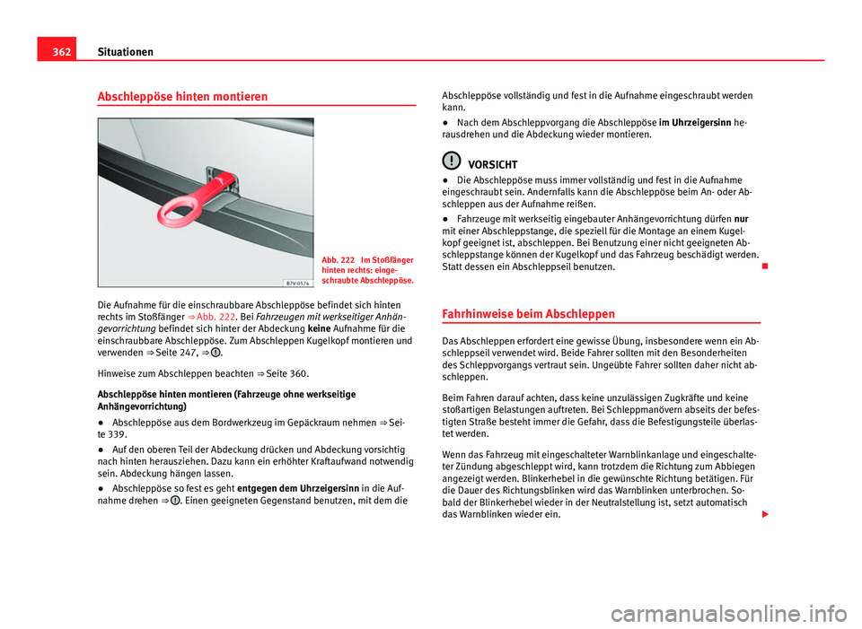 Seat Alhambra 2014 Betriebsanleitung (in German) 362Situationen
Abschleppöse hinten montieren
Abb. 222 Im Stoßfänger
hinten rechts: einge-
schraubte Abschleppöse.
Die Aufnahme für die einschraubbare Abschleppöse befindet sich hinten
rechts im Seat Alhambra 2014 Betriebsanleitung (in German) 362Situationen
Abschleppöse hinten montieren
Abb. 222 Im Stoßfänger
hinten rechts: einge-
schraubte Abschleppöse.
Die Aufnahme für die einschraubbare Abschleppöse befindet sich hinten
rechts im