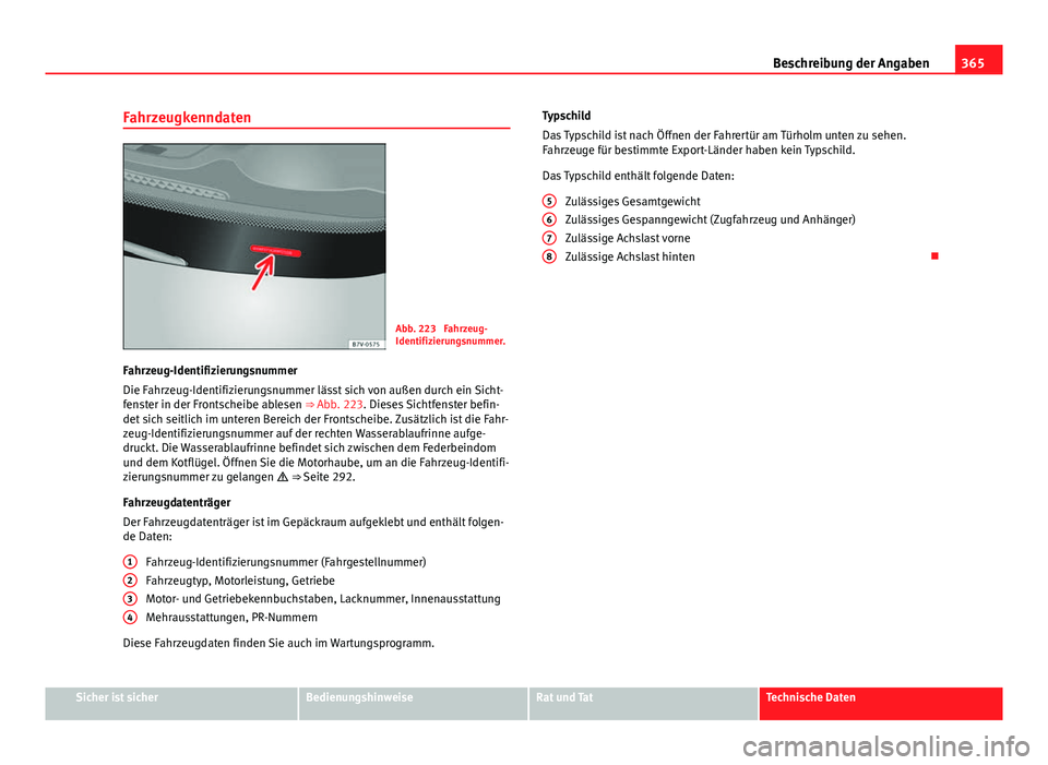 Seat Alhambra 2014 Betriebsanleitung (in German) 365
Beschreibung der Angaben
Fahrzeugkenndaten
Abb. 223 Fahrzeug-
Identifizierungsnummer.
Fahrzeug-Identifizierungsnummer
Die Fahrzeug-Identifizierungsnummer lässt sich von außen durch ein Sicht-
f Seat Alhambra 2014 Betriebsanleitung (in German) 365
Beschreibung der Angaben
Fahrzeugkenndaten
Abb. 223 Fahrzeug-
Identifizierungsnummer.
Fahrzeug-Identifizierungsnummer
Die Fahrzeug-Identifizierungsnummer lässt sich von außen durch ein Sicht-
f