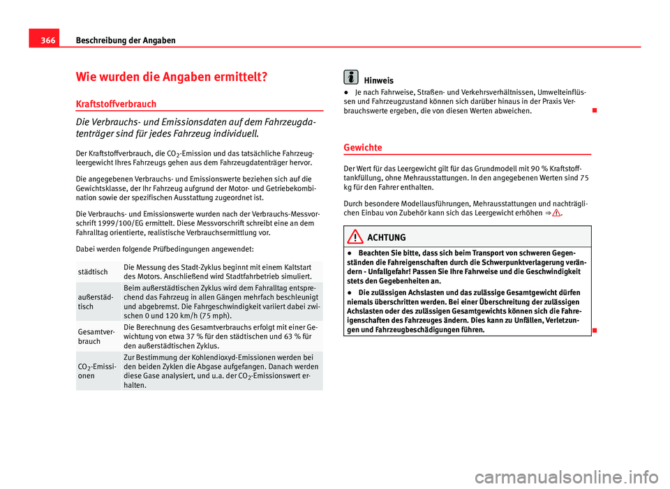 Seat Alhambra 2014 Betriebsanleitung (in German) 366Beschreibung der Angaben
Wie wurden die Angaben ermittelt?
Kraftstoffverbrauch
Die Verbrauchs- und Emissionsdaten auf dem Fahrzeugda-
tenträger sind für jedes Fahrzeug individuell. Der Kraftstoff Seat Alhambra 2014 Betriebsanleitung (in German) 366Beschreibung der Angaben
Wie wurden die Angaben ermittelt?
Kraftstoffverbrauch
Die Verbrauchs- und Emissionsdaten auf dem Fahrzeugda-
tenträger sind für jedes Fahrzeug individuell. Der Kraftstoff
