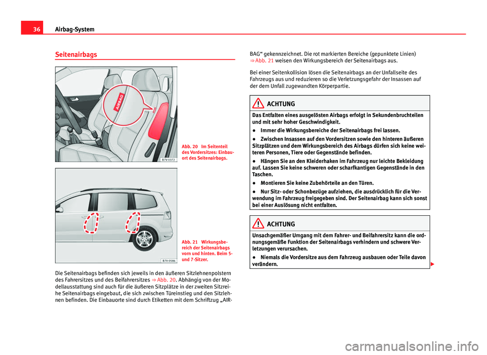 Seat Alhambra 2014  Betriebsanleitung (in German) 36Airbag-System
Seitenairbags
Abb. 20  Im Seitenteil
des Vordersitzes: Einbau-
ort des Seitenairbags.
Abb. 21  Wirkungsbe-
reich der Seitenairbags
vorn und hinten. Beim 5-
und 7-Sitzer.
Die Seitenairb