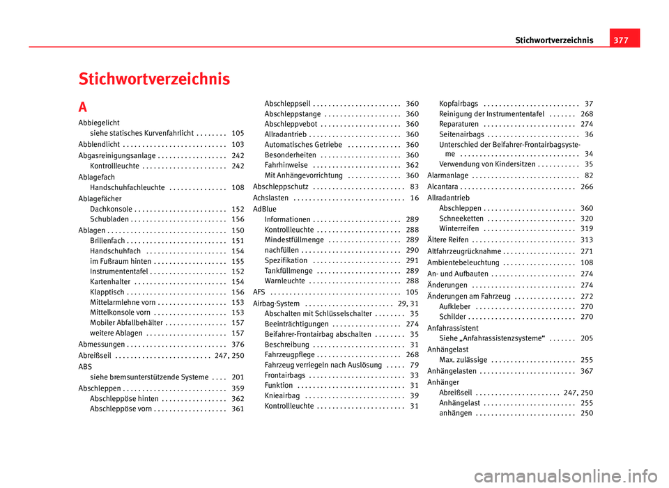 Seat Alhambra 2014 Betriebsanleitung (in German) Stichwortverzeichnis
A Abbiegelicht siehe statisches Kurvenfahrlicht . . . . . . . . 105
Abblendlicht . . . . . . . . . . . . . . . . . . . . . . . . . . . 103
Abgasreinigungsanlage . . . . . . . . Seat Alhambra 2014 Betriebsanleitung (in German) Stichwortverzeichnis
A Abbiegelicht siehe statisches Kurvenfahrlicht . . . . . . . . 105
Abblendlicht . . . . . . . . . . . . . . . . . . . . . . . . . . . 103
Abgasreinigungsanlage . . . . . . . .
