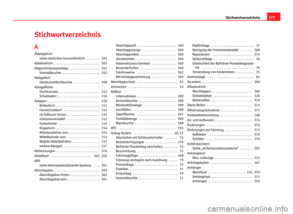 Seat Alhambra 2014  Betriebsanleitung (in German) Stichwortverzeichnis
A Abbiegelicht siehe statisches Kurvenfahrlicht  . . . . . . . . 105
Abblendlicht  . . . . . . . . . . . . . . . . . . . . . . . . . . . 103
Abgasreinigungsanlage  . . . . . . . .