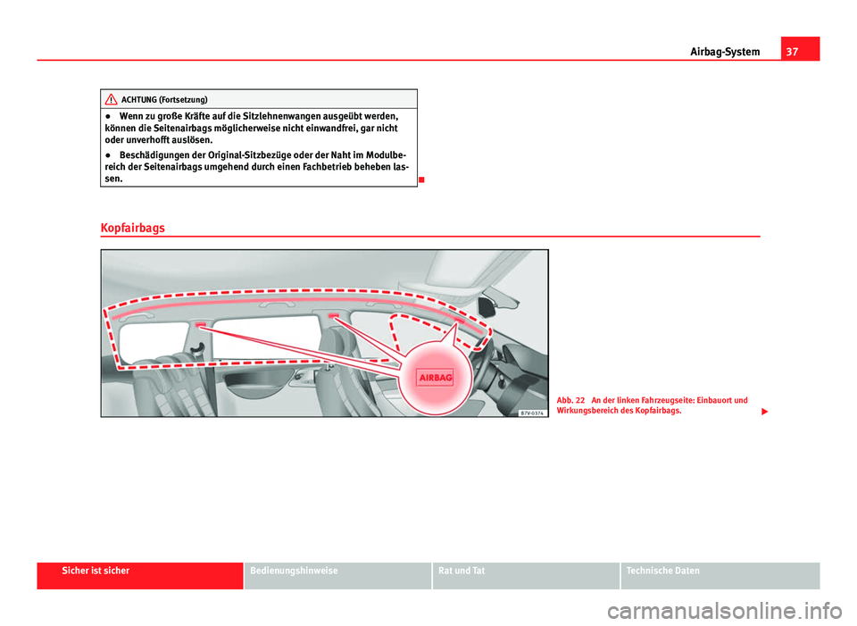 Seat Alhambra 2014  Betriebsanleitung (in German) 37
Airbag-System
ACHTUNG (Fortsetzung)
● Wenn zu große Kräfte auf die Sitzlehnenwangen ausgeübt werden,
können die Seitenairbags möglicherweise nicht einwandfrei, gar nicht
oder unverhofft ausl