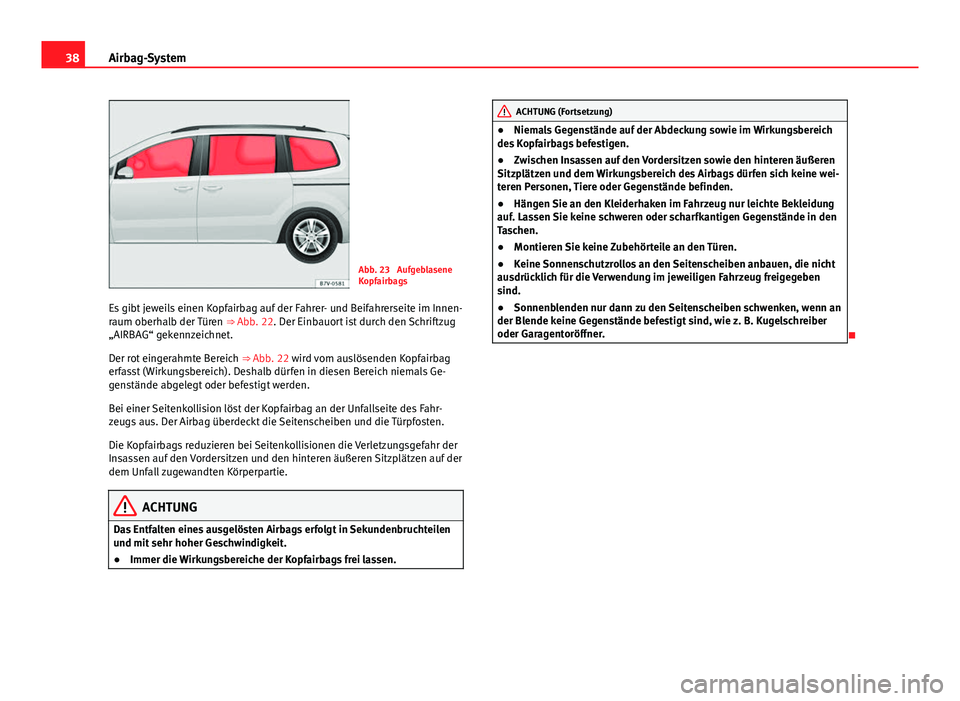 Seat Alhambra 2014  Betriebsanleitung (in German) 38Airbag-System
Abb. 23  Aufgeblasene
Kopfairbags
Es gibt jeweils einen Kopfairbag auf der Fahrer- und Beifahrerseite im Innen-
raum oberhalb der Türen  ⇒ Abb. 22. Der Einbauort ist durch den Sch