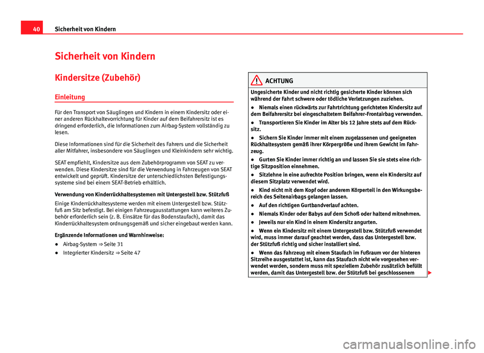 Seat Alhambra 2014  Betriebsanleitung (in German) 40Sicherheit von Kindern
Sicherheit von Kindern
Kindersitze (Zubehör) Einleitung
Für den Transport von Säuglingen und Kindern in einem Kindersitz oder ei-
ner anderen Rückhaltevorrichtung für Kin