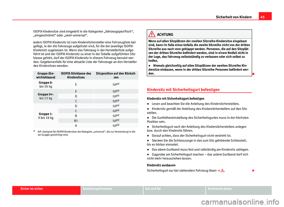 Seat Alhambra 2014  Betriebsanleitung (in German) 45
Sicherheit von Kindern
ISOFIX-Kindersitze sind eingeteilt in die Kategorien „fahrzeugspezifisch“,
„eingeschränkt“ oder „semi-universal“.
Jedem ISOFIX-Kindersitz ist vom Kindersitzherst