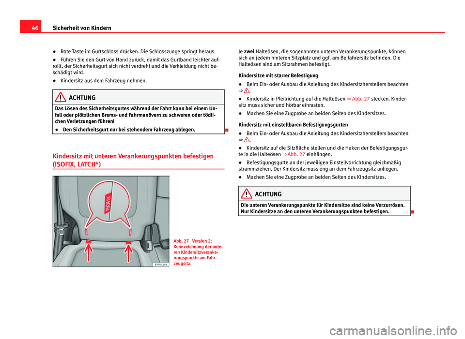Seat Alhambra 2014  Betriebsanleitung (in German) 46Sicherheit von Kindern
●Rote Taste im Gurtschloss drücken. Die Schlosszunge springt heraus.
● Führen Sie den Gurt von Hand zurück, damit das Gurtband leichter auf-
rollt, der Sicherheitsgurt 