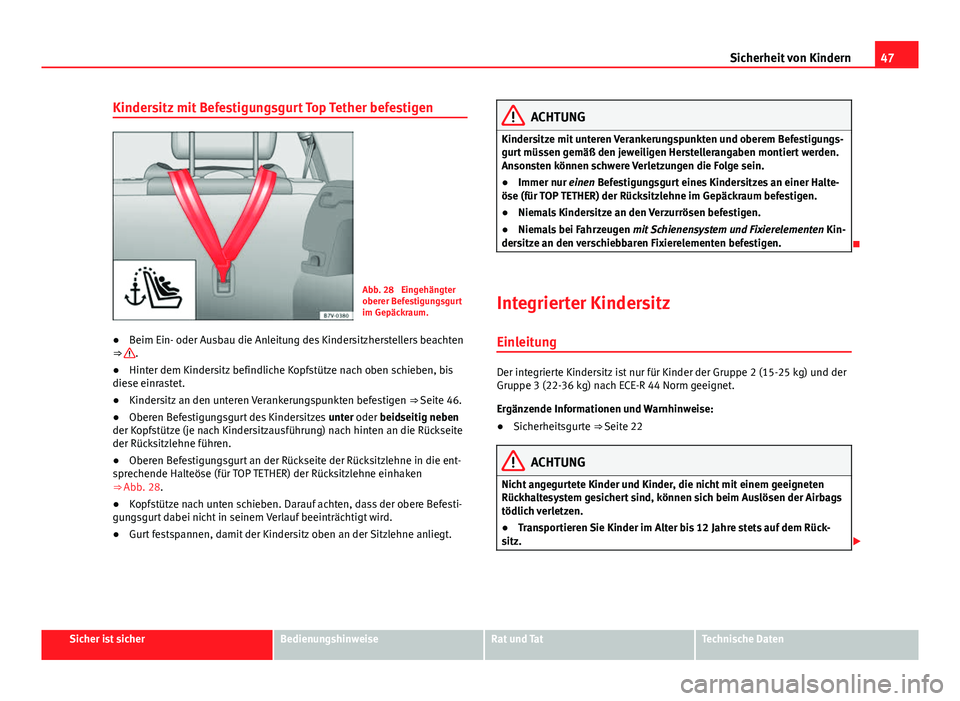Seat Alhambra 2014  Betriebsanleitung (in German) 47
Sicherheit von Kindern
Kindersitz mit Befestigungsgurt Top Tether befestigen
Abb. 28  Eingehängter
oberer Befestigungsgurt
im Gepäckraum.
● Beim Ein- oder Ausbau die Anleitung des Kindersitzher