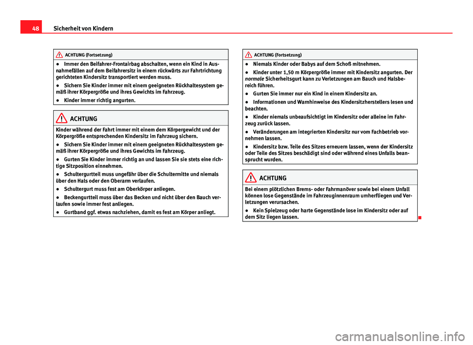Seat Alhambra 2014  Betriebsanleitung (in German) 48Sicherheit von Kindern
ACHTUNG (Fortsetzung)
● Immer den Beifahrer-Frontairbag abschalten, wenn ein Kind in Aus-
nahmefällen auf dem Beifahrersitz in einem rückwärts zur Fahrtrichtung
gerichtet