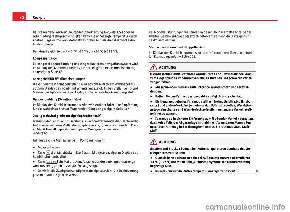 Seat Alhambra 2014 Betriebsanleitung (in German) 62Cockpit
Bei stehendem Fahrzeug, laufender Standheizung ( ⇒ Seite 174) oder bei
sehr niedriger Fahrgeschwindigkeit kann die angezeigte Temperatur durch
Abstrahlungswärme vom Motor etwas höher s Seat Alhambra 2014 Betriebsanleitung (in German) 62Cockpit
Bei stehendem Fahrzeug, laufender Standheizung ( ⇒ Seite 174) oder bei
sehr niedriger Fahrgeschwindigkeit kann die angezeigte Temperatur durch
Abstrahlungswärme vom Motor etwas höher s