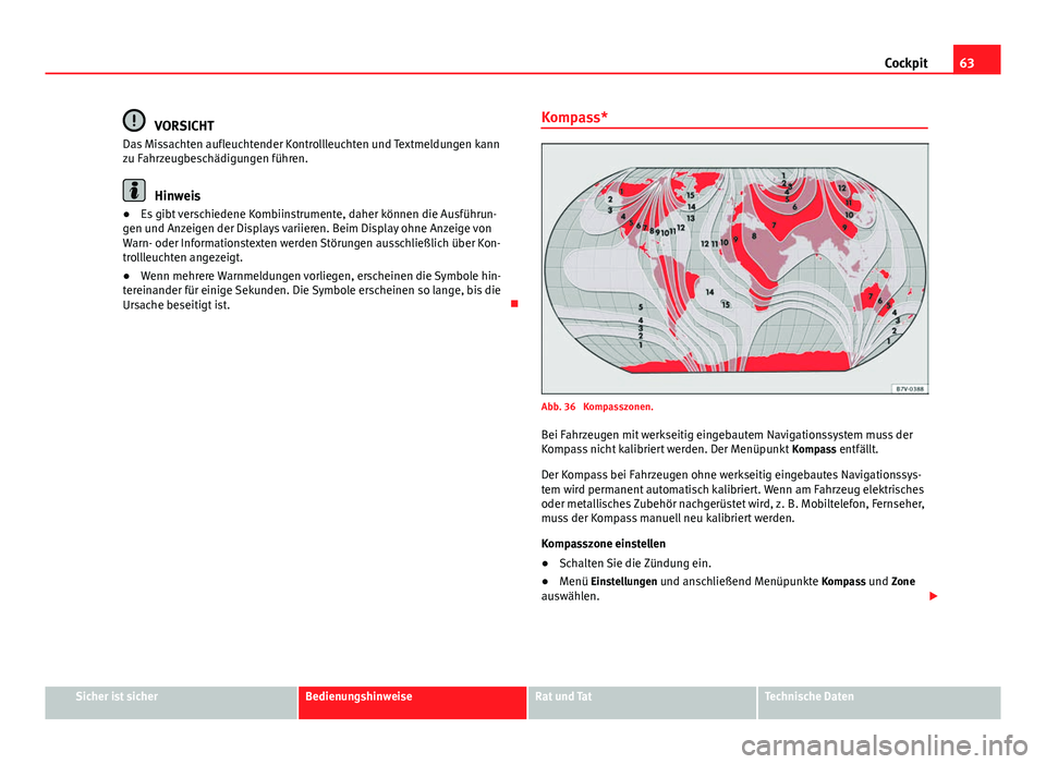 Seat Alhambra 2014 Betriebsanleitung (in German) 63
Cockpit
VORSICHT
Das Missachten aufleuchtender Kontrollleuchten und Textmeldungen kann
zu Fahrzeugbeschädigungen führen.
Hinweis
● Es gibt verschiedene Kombiinstrumente, daher können die Ausf Seat Alhambra 2014 Betriebsanleitung (in German) 63
Cockpit
VORSICHT
Das Missachten aufleuchtender Kontrollleuchten und Textmeldungen kann
zu Fahrzeugbeschädigungen führen.
Hinweis
● Es gibt verschiedene Kombiinstrumente, daher können die Ausf