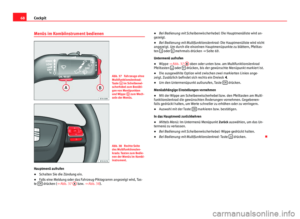 Seat Alhambra 2014 Betriebsanleitung (in German) 68Cockpit
Menüs im Kombiinstrument bedienen
Abb. 37 Fahrzeuge ohne
Multifunktionslenkrad:
Taste A
im Scheibenwi-
scherhebel zum Bestäti-
gen von Menüpunkten
und Wippe B
zum Wech-
seln der Menü Seat Alhambra 2014 Betriebsanleitung (in German) 68Cockpit
Menüs im Kombiinstrument bedienen
Abb. 37 Fahrzeuge ohne
Multifunktionslenkrad:
Taste A
im Scheibenwi-
scherhebel zum Bestäti-
gen von Menüpunkten
und Wippe B
zum Wech-
seln der Menü