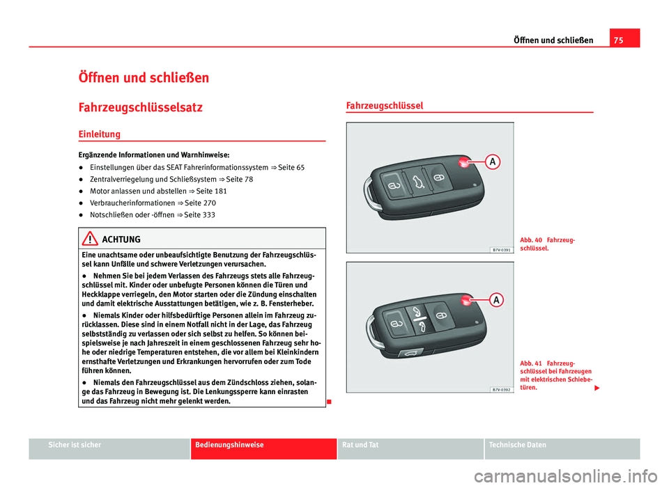 Seat Alhambra 2014 Betriebsanleitung (in German) 75
Öffnen und schließen
Öffnen und schließen Fahrzeugschlüsselsatz
Einleitung
Ergänzende Informationen und Warnhinweise:
● Einstellungen über das SEAT Fahrerinformationssystem ⇒ Seite 65 Seat Alhambra 2014 Betriebsanleitung (in German) 75
Öffnen und schließen
Öffnen und schließen Fahrzeugschlüsselsatz
Einleitung
Ergänzende Informationen und Warnhinweise:
● Einstellungen über das SEAT Fahrerinformationssystem ⇒ Seite 65