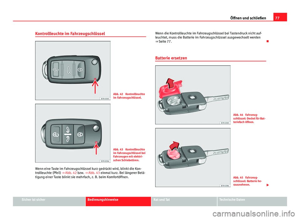 Seat Alhambra 2014 Betriebsanleitung (in German) 77
Öffnen und schließen
Kontrollleuchte im Fahrzeugschlüssel
Abb. 42 Kontrollleuchte
im Fahrzeugschlüssel.
Abb. 43 Kontrollleuchte
im Fahrzeugschlüssel bei
Fahrzeugen mit elektri-
schen Schiebe Seat Alhambra 2014 Betriebsanleitung (in German) 77
Öffnen und schließen
Kontrollleuchte im Fahrzeugschlüssel
Abb. 42 Kontrollleuchte
im Fahrzeugschlüssel.
Abb. 43 Kontrollleuchte
im Fahrzeugschlüssel bei
Fahrzeugen mit elektri-
schen Schiebe