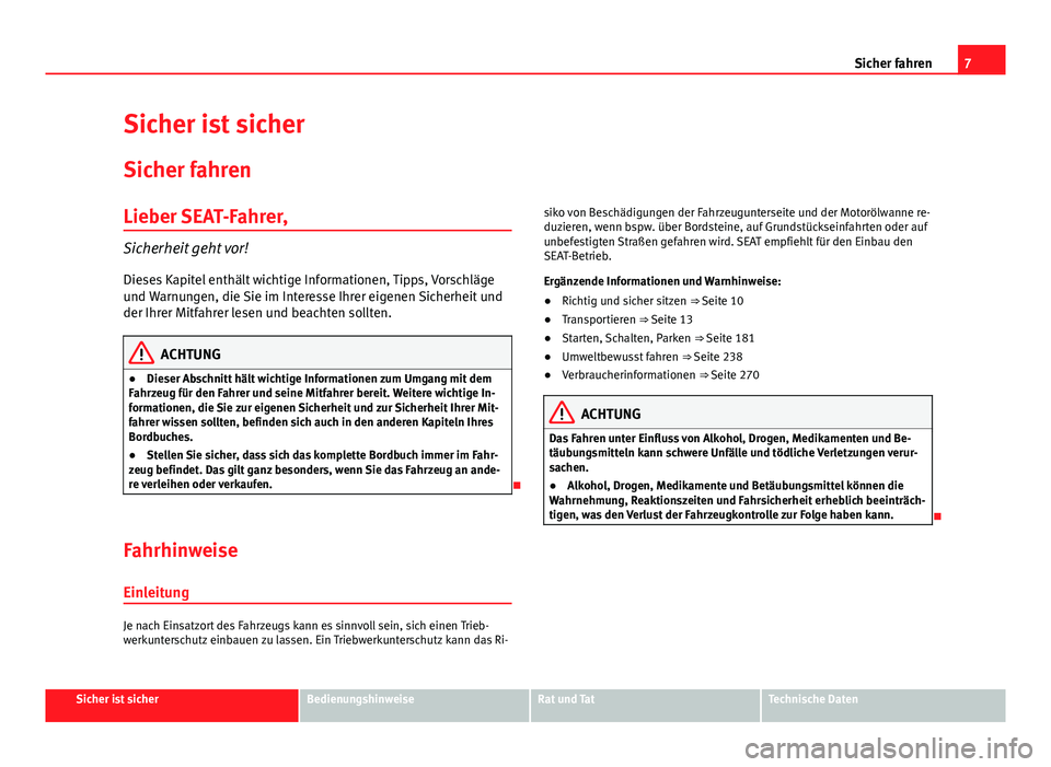 Seat Alhambra 2014  Betriebsanleitung (in German) 7
Sicher fahren
Sicher ist sicher
Sicher fahren
Lieber SEAT-Fahrer,
Sicherheit geht vor!Dieses Kapitel enthält wichtige Informationen, Tipps, Vorschläge
und Warnungen, die Sie im Interesse Ihrer eig